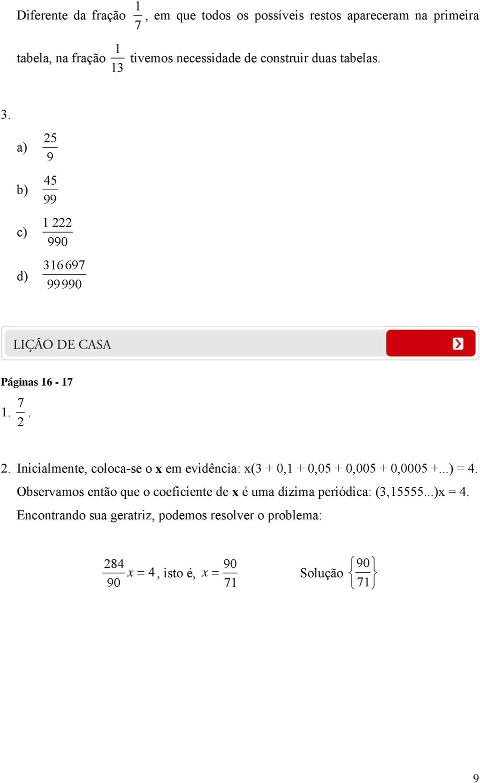 . Inicialmente, coloca-se o x em evidência: x(3 + 0,1 + 0,05 + 0,005 + 0,0005 +...) = 4.