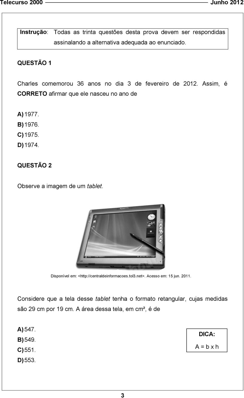 D) 1974. QUESTÃO Observe a imagem de um tablet. Disponível em: <http://centraldeinformacoes.tol3.net>. Acesso em: 15 jun. 011.