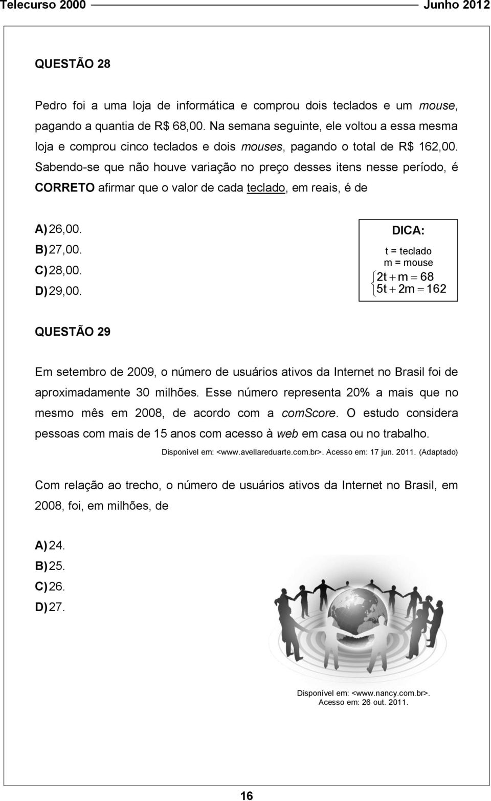 Sabendo-se que não houve variação no preço desses itens nesse período, é CORRETO afirmar que o valor de cada teclado, em reais, é de A) 6,00. B) 7,00. C) 8,00. D) 9,00.