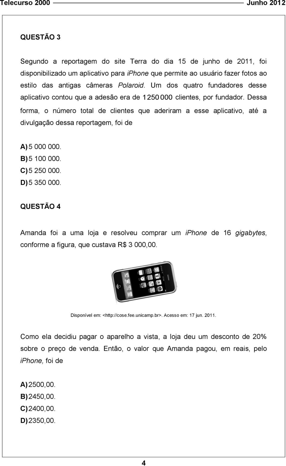 Dessa forma, o número total de clientes que aderiram a esse aplicativo, até a divulgação dessa reportagem, foi de A) 5 000 000. B) 5 100 000. C) 5 50 000. D) 5 350 000.