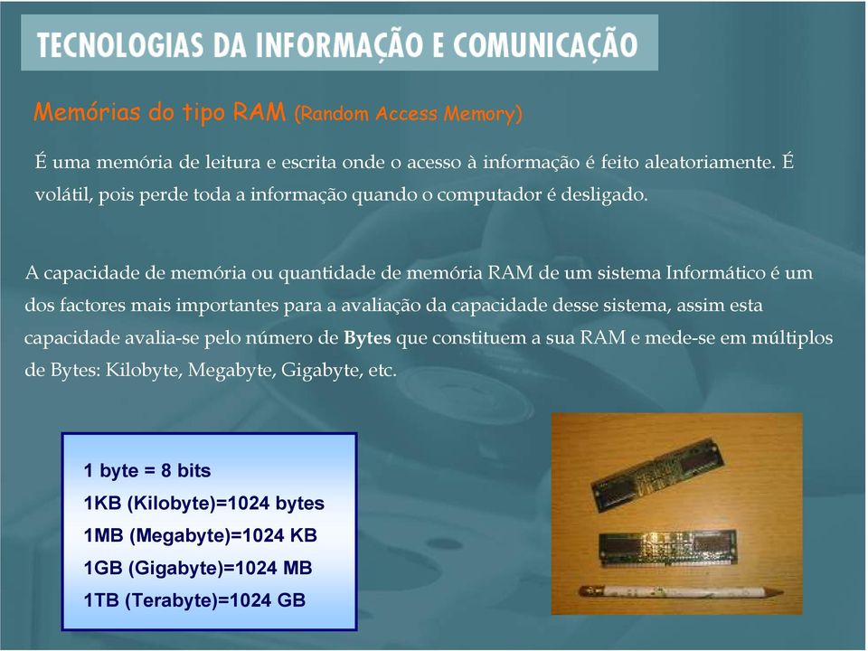 A capacidade de memória ou quantidade de memória RAM de um sistema Informático é um dos factores mais importantes para a avaliação da capacidade desse