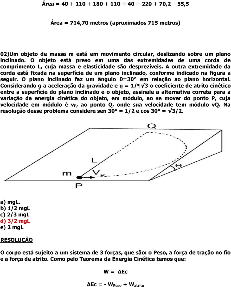 A outra extremidade da corda está fixada na superfície de um plano inclinado, conforme indicado na figura a seguir. O plano inclinado faz um ângulo θ=30 em relação ao plano horizontal.