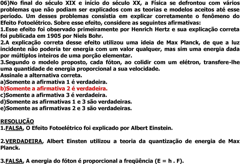 Esse efeito foi observado primeiramente por Henrich Hertz e sua explicação correta foi publicada em 1905 por Niels Bohr. 2.