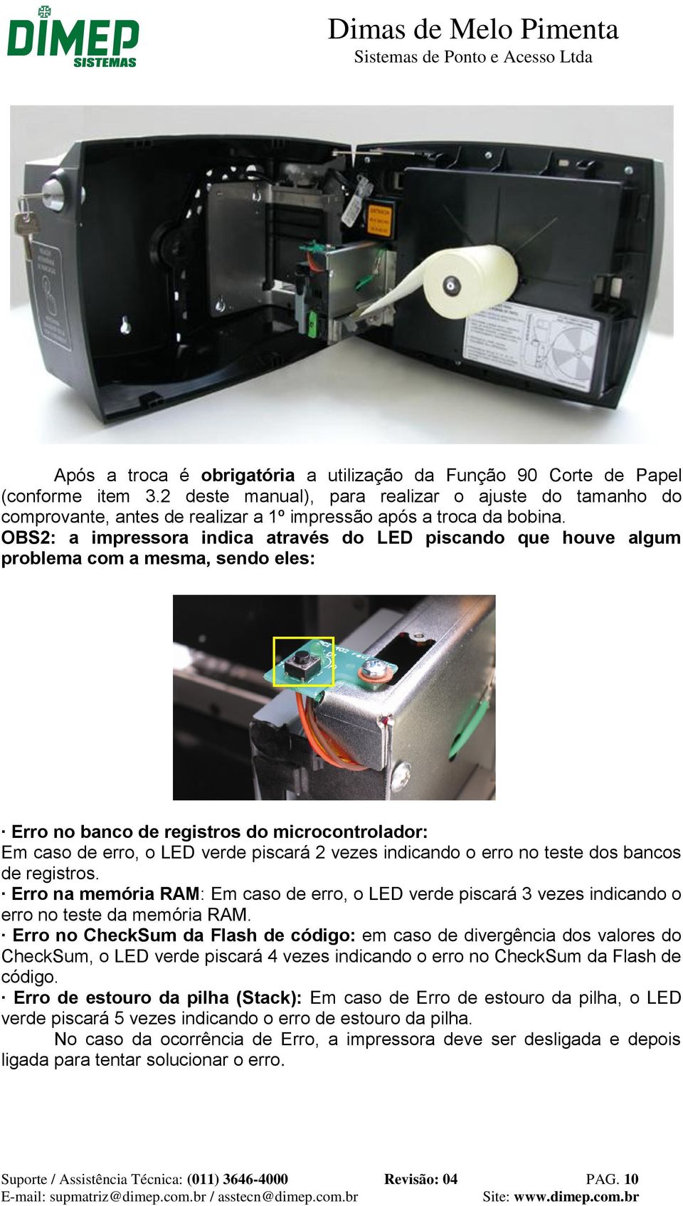 OBS2: a impressora indica através do LED piscando que houve algum problema com a mesma, sendo eles: Erro no banco de registros do microcontrolador: Em caso de erro, o LED verde piscará 2 vezes