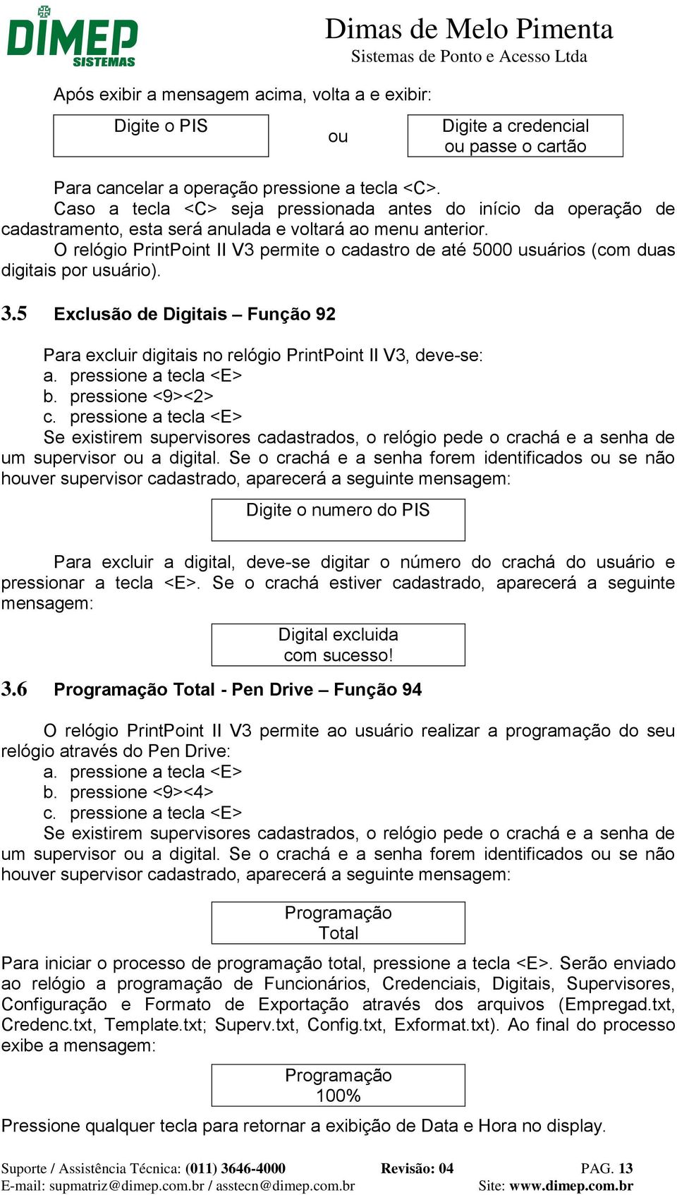 O relógio PrintPoint II V3 permite o cadastro de até 5000 usuários (com duas digitais por usuário). 3.5 Exclusão de Digitais Função 92 Para excluir digitais no relógio PrintPoint II V3, deve-se: a.