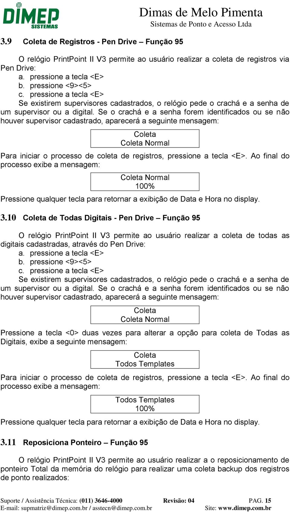 Se o crachá e a senha forem identificados ou se não houver supervisor cadastrado, aparecerá a seguinte mensagem: Coleta Coleta Normal Para iniciar o processo de coleta de registros, pressione a tecla