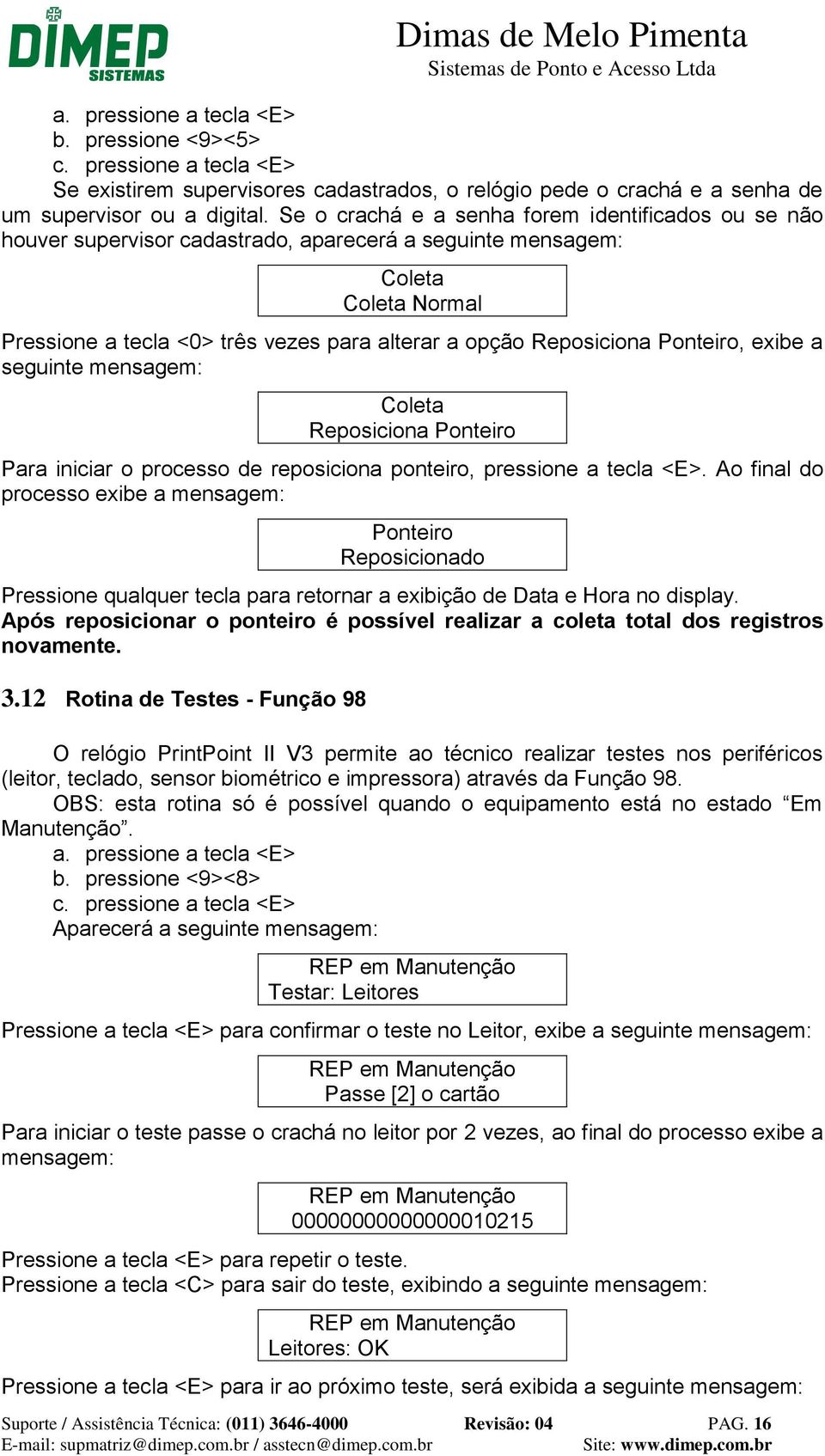 Ponteiro, exibe a seguinte mensagem: Coleta Reposiciona Ponteiro Para iniciar o processo de reposiciona ponteiro, pressione a tecla <E>.