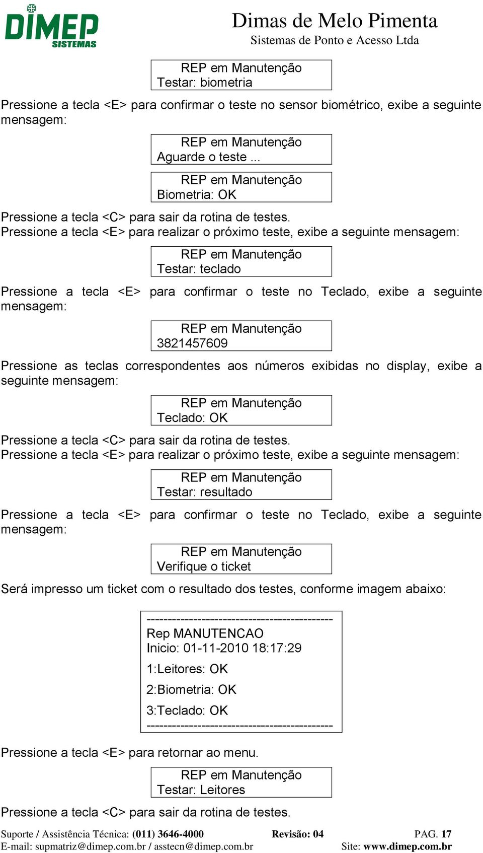 Pressione a tecla <E> para realizar o próximo teste, exibe a seguinte mensagem: Testar: teclado Pressione a tecla <E> para confirmar o teste no Teclado, exibe a seguinte mensagem: 3821457609