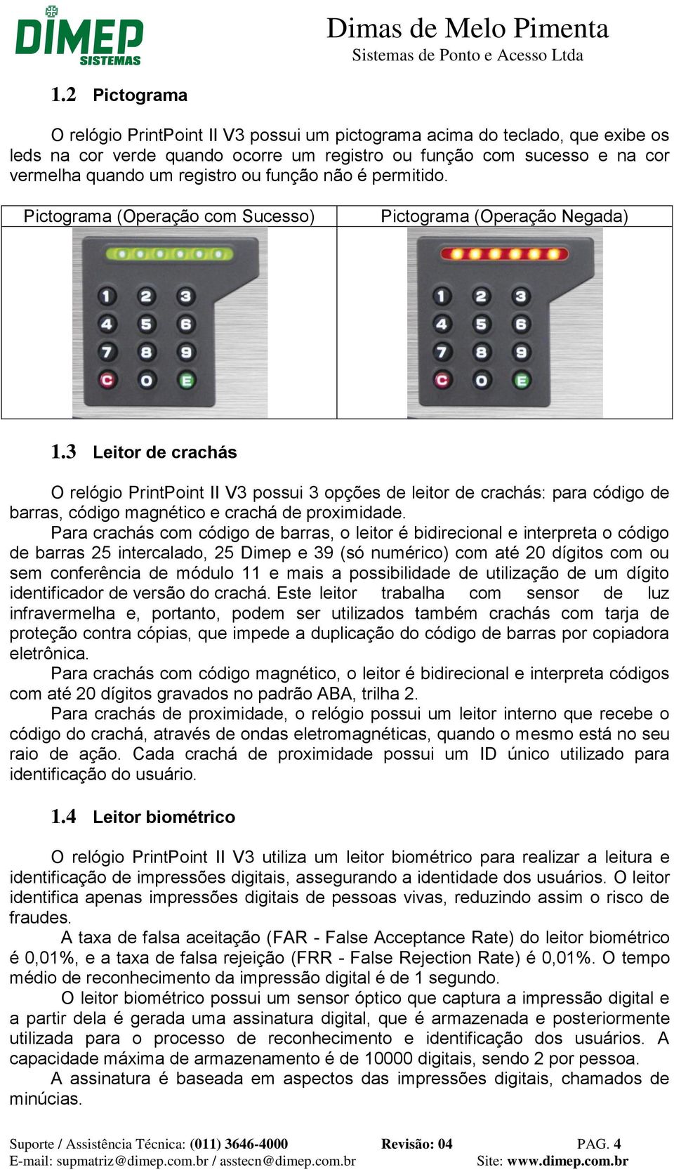 3 Leitor de crachás O relógio PrintPoint II V3 possui 3 opções de leitor de crachás: para código de barras, código magnético e crachá de proximidade.