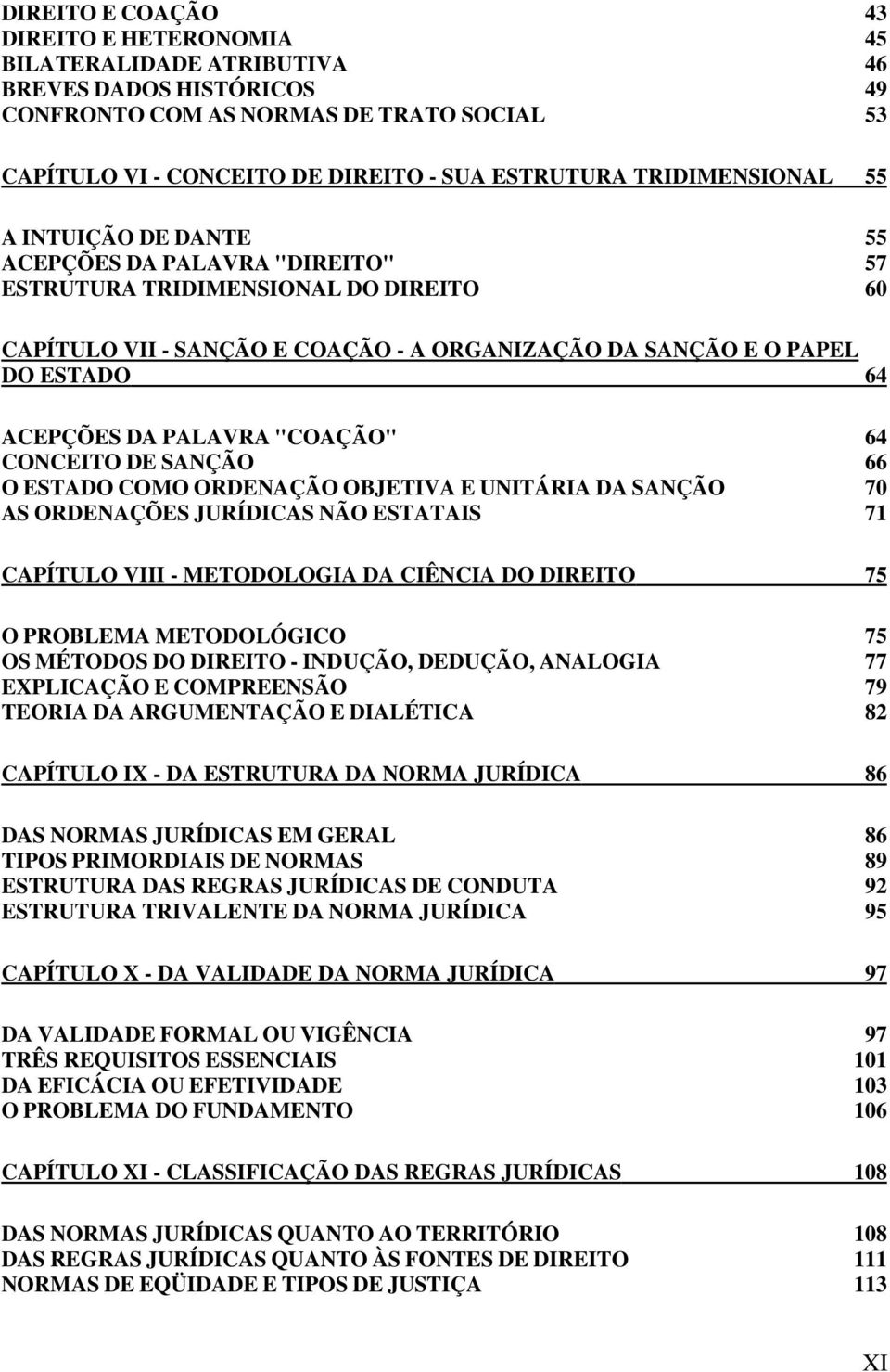 ACEPÇÕES DA PALAVRA "COAÇÃO" 64 CONCEITO DE SANÇÃO 66 O ESTADO COMO ORDENAÇÃO OBJETIVA E UNITÁRIA DA SANÇÃO 70 AS ORDENAÇÕES JURÍDICAS NÃO ESTATAIS 71 CAPÍTULO VIII - METODOLOGIA DA CIÊNCIA DO