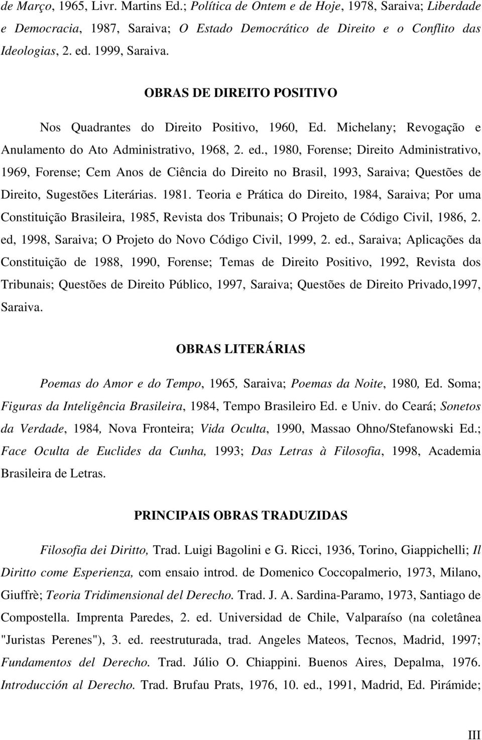 , 1980, Forense; Direito Administrativo, 1969, Forense; Cem Anos de Ciência do Direito no Brasil, 1993, Saraiva; Questões de Direito, Sugestões Literárias. 1981.