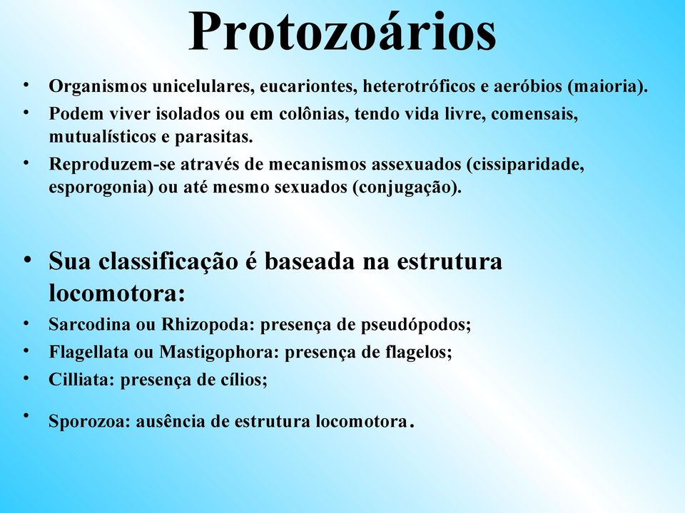 Reproduzem-se através de mecanismos assexuados (cissiparidade, esporogonia) ou até mesmo sexuados (conjugação).