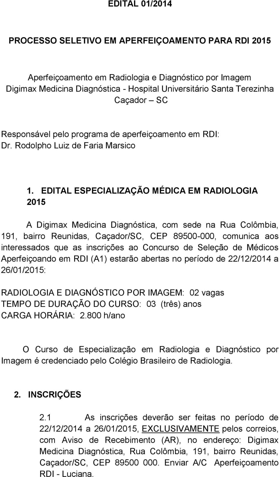 EDITAL ESPECIALIZAÇÃO MÉDICA EM RADIOLOGIA 2015 A Digimax Medicina Diagnóstica, com sede na Rua Colômbia, 191, bairro Reunidas, Caçador/SC, CEP 89500-000, comunica aos interessados que as inscrições