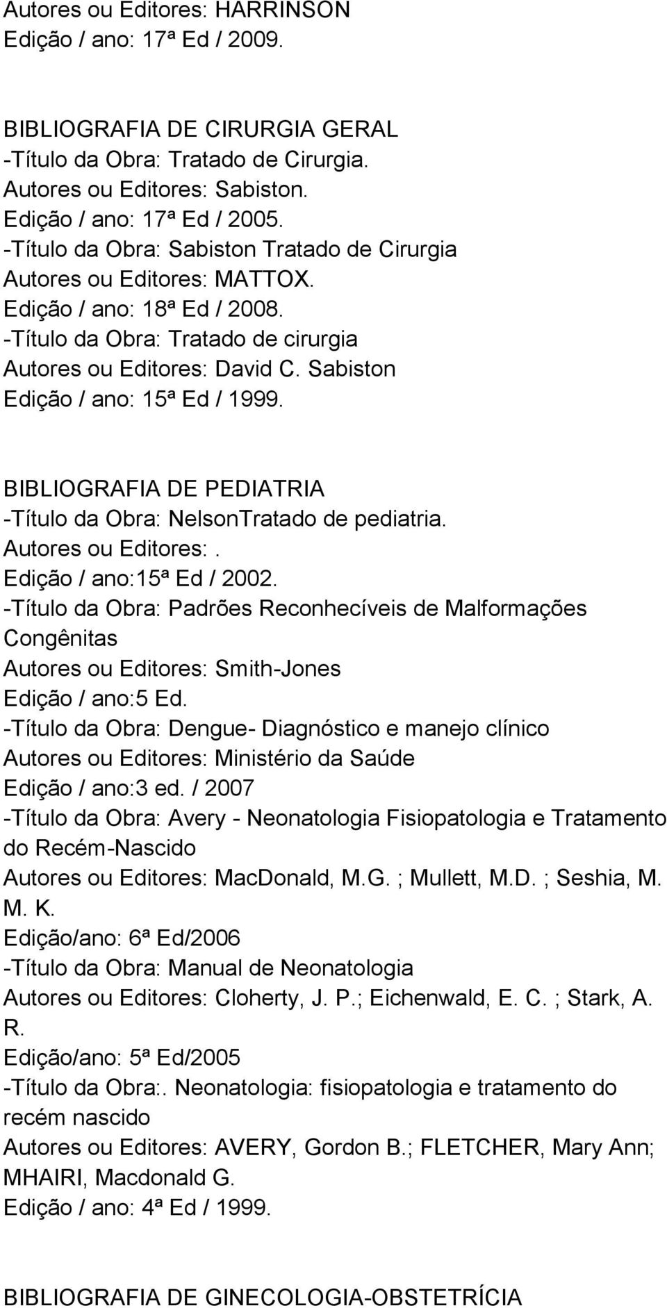 Sabiston Edição / ano: 15ª Ed / 1999. BIBLIOGRAFIA DE PEDIATRIA -Título da Obra: NelsonTratado de pediatria. Autores ou Editores:. Edição / ano:15ª Ed / 2002.