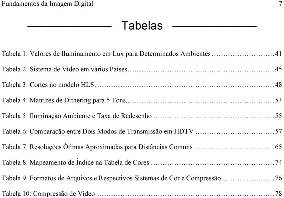 ..53 Tabela 5: Iluminação Ambiente e Taxa de Redesenho...55 Tabela 6: Comparação entre Dois Modos de Transmissão em HDTV.