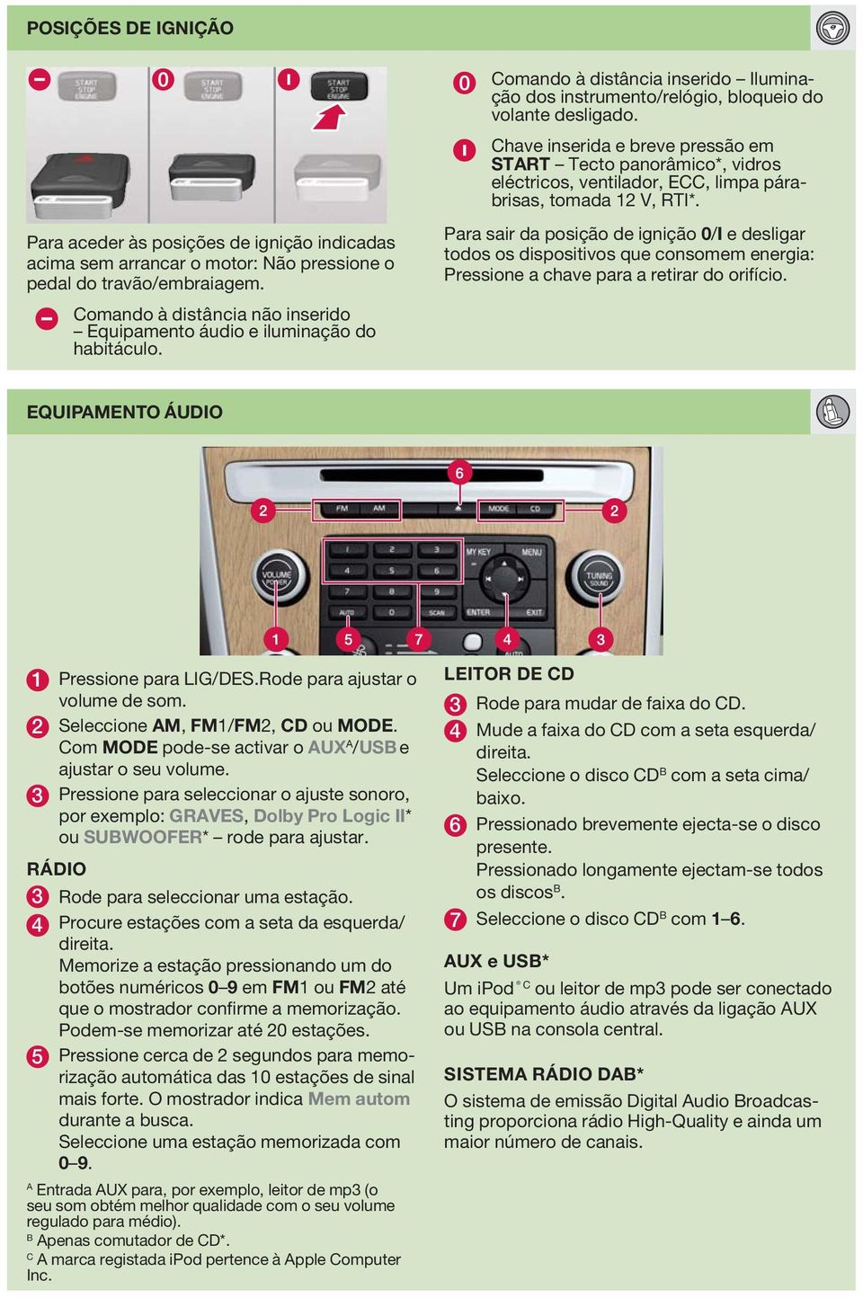 Para aceder às posições de ignição indicadas acima sem arrancar o motor: Não pressione o pedal do travão/embraiagem.