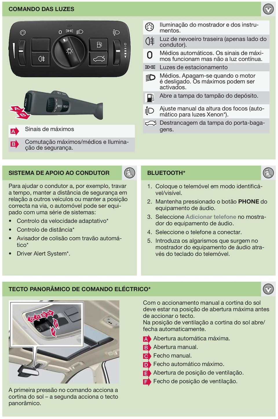 bre a tampa do tampão do depósito. juste manual da altura dos focos (automático para luzes Xenon*). Destrancagem da tampa do porta-bagagens.