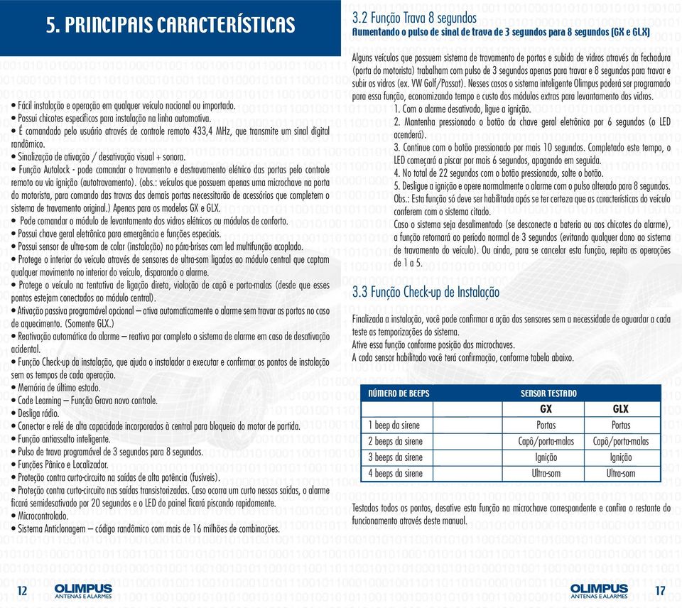 Função Autolock - pode comandar o travamento e destravamento elétrico das portas pelo controle remoto ou via ignição (autotravamento). (obs.