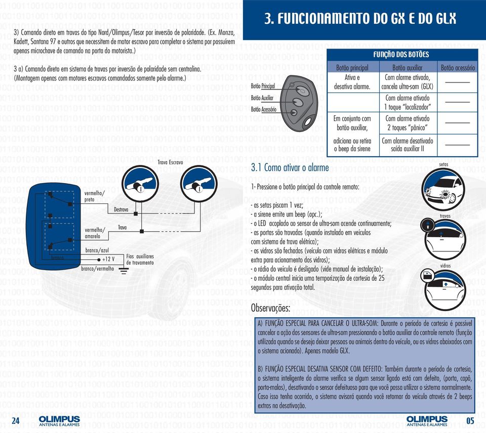 ) 3 a) Comando direto em sistema de travas por inversão de polaridade sem centralina. (Montagem apenas com motores escravos comandados somente pelo alarme.) 3. FUNCIONAMENTO DO GX E DO GLX FUNÇÃO DOS BOTÕES Botão principal Botão auxiliar Botão acessório Ativa e Com alarme ativado, desativa alarme.