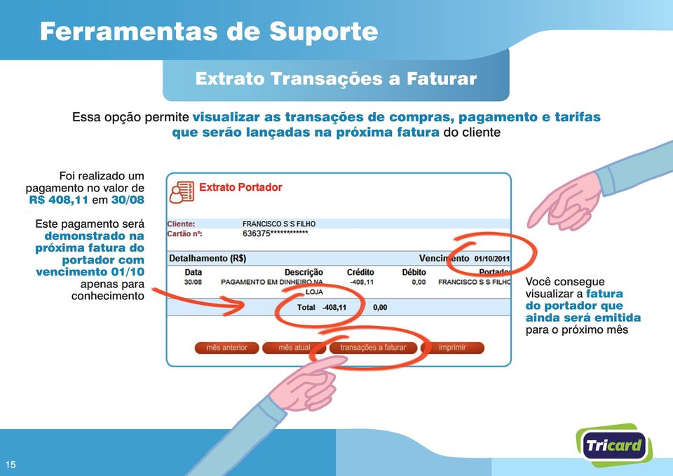 R$ 408,11 em 30/08 Este pagamento será demonstrado na próxima fatura do portador com vencimento 01/10