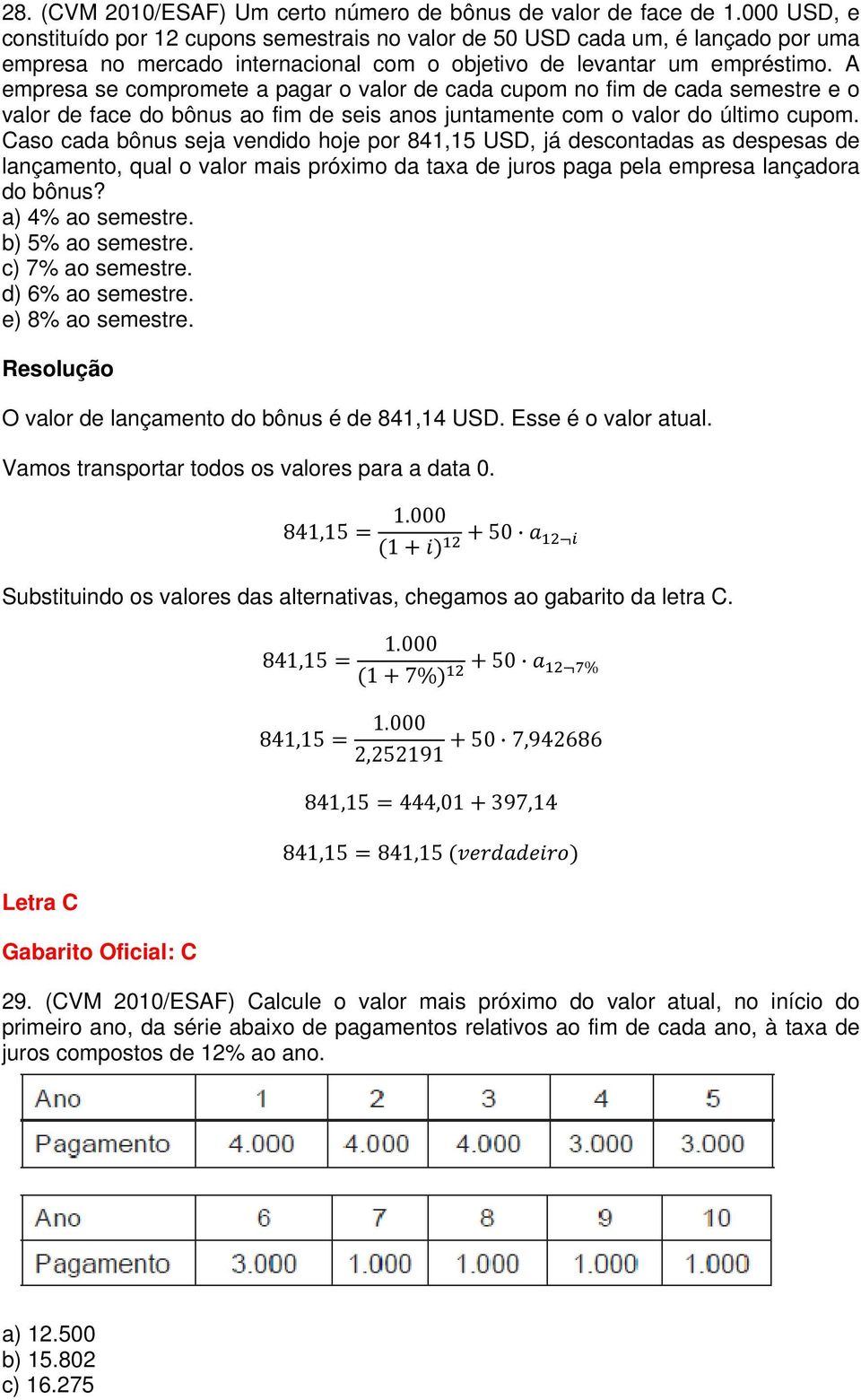 A empresa se compromete a pagar o valor de cada cupom no fim de cada semestre e o valor de face do bônus ao fim de seis anos juntamente com o valor do último cupom.