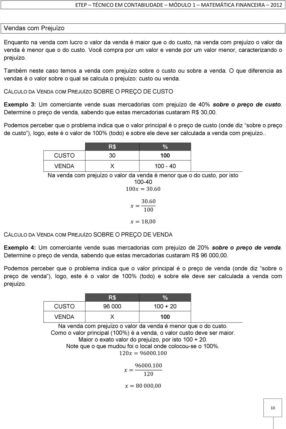 O que diferencia as vendas é o valor sobre o qual se calcula o prejuízo: custo ou venda.