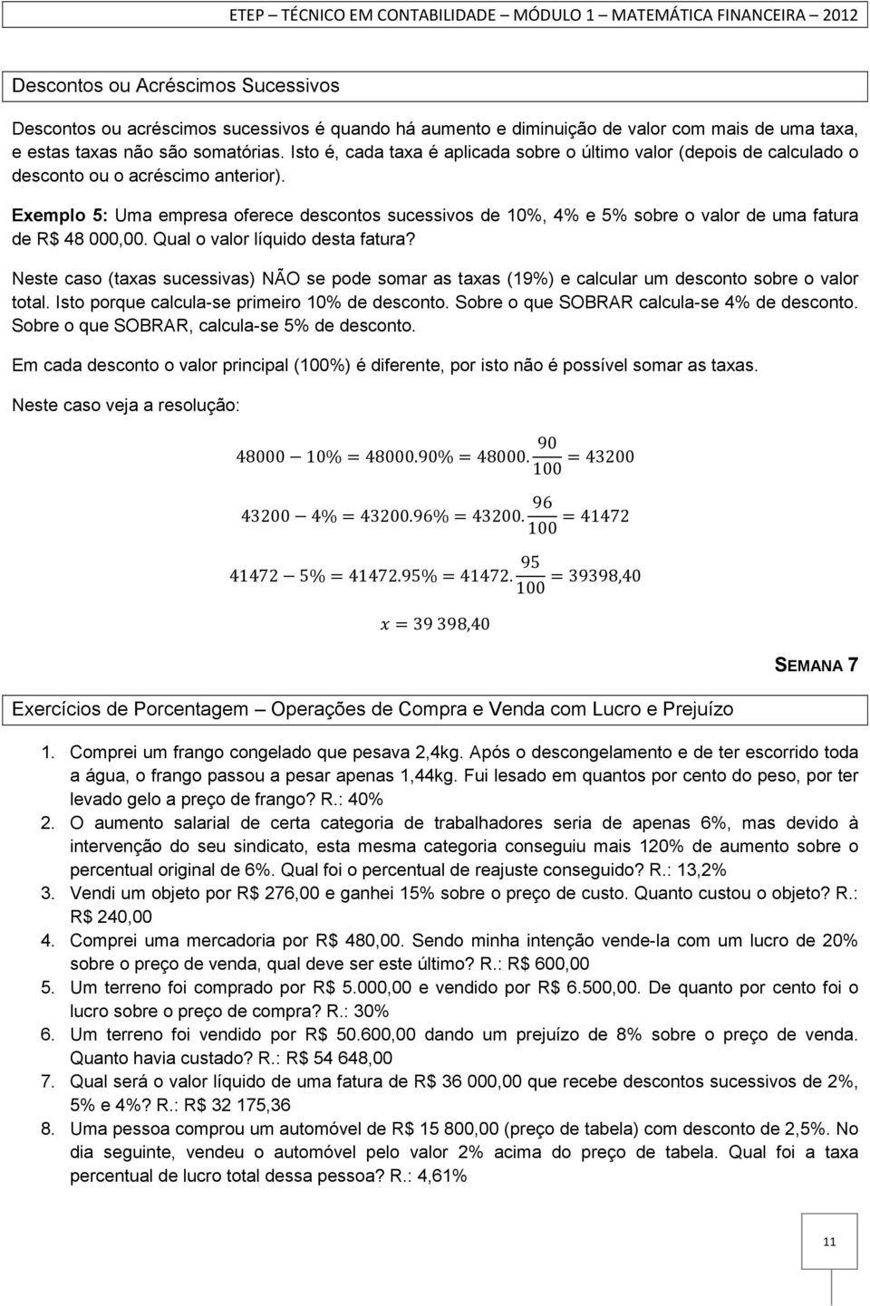 Exemplo 5: Uma empresa oferece descontos sucessivos de 10%, 4% e 5% sobre o valor de uma fatura de R$ 48 000,00. Qual o valor líquido desta fatura?