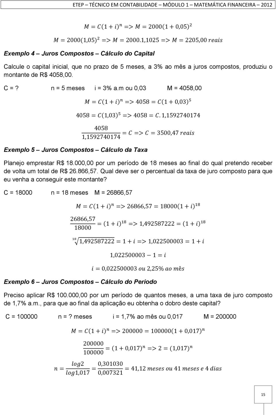 n = 5 meses i = 3% a.m ou 0,03 M = 4058,00 = (1+ ) =>4058= (1+0,03) 4058= (1,03) =>4058=.1,1592740174 4058 = => =3500,47 1,1592740174 Exemplo 5 Juros Compostos Cálculo da Taxa Planejo emprestar R$ 18.