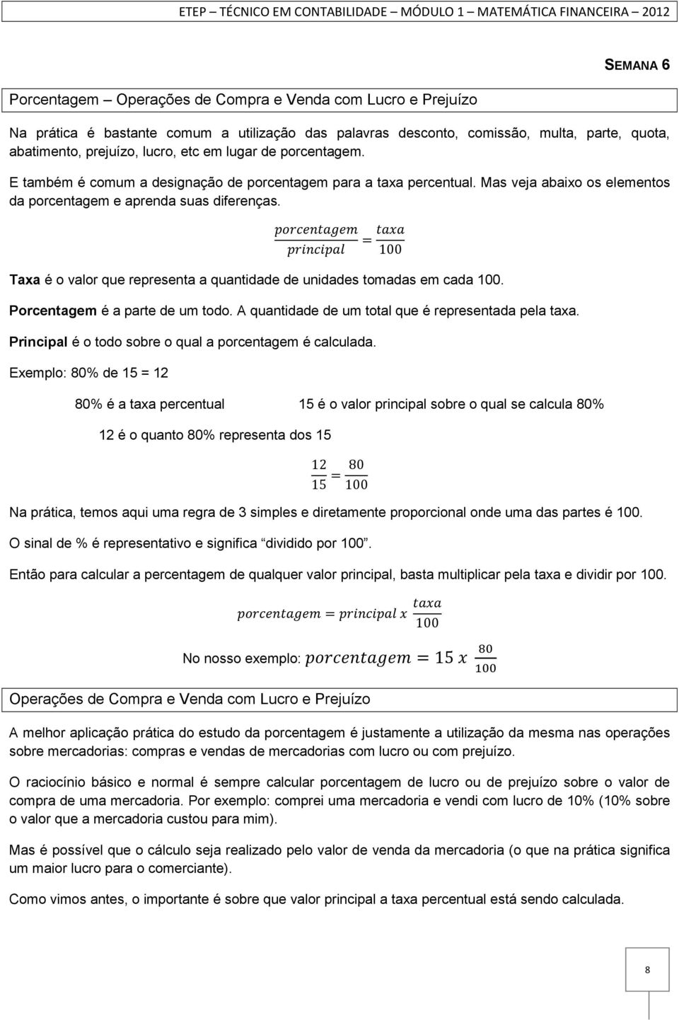 = 100 Taxa é o valor que representa a quantidade de unidades tomadas em cada 100. Porcentagem é a parte de um todo. A quantidade de um total que é representada pela taxa.