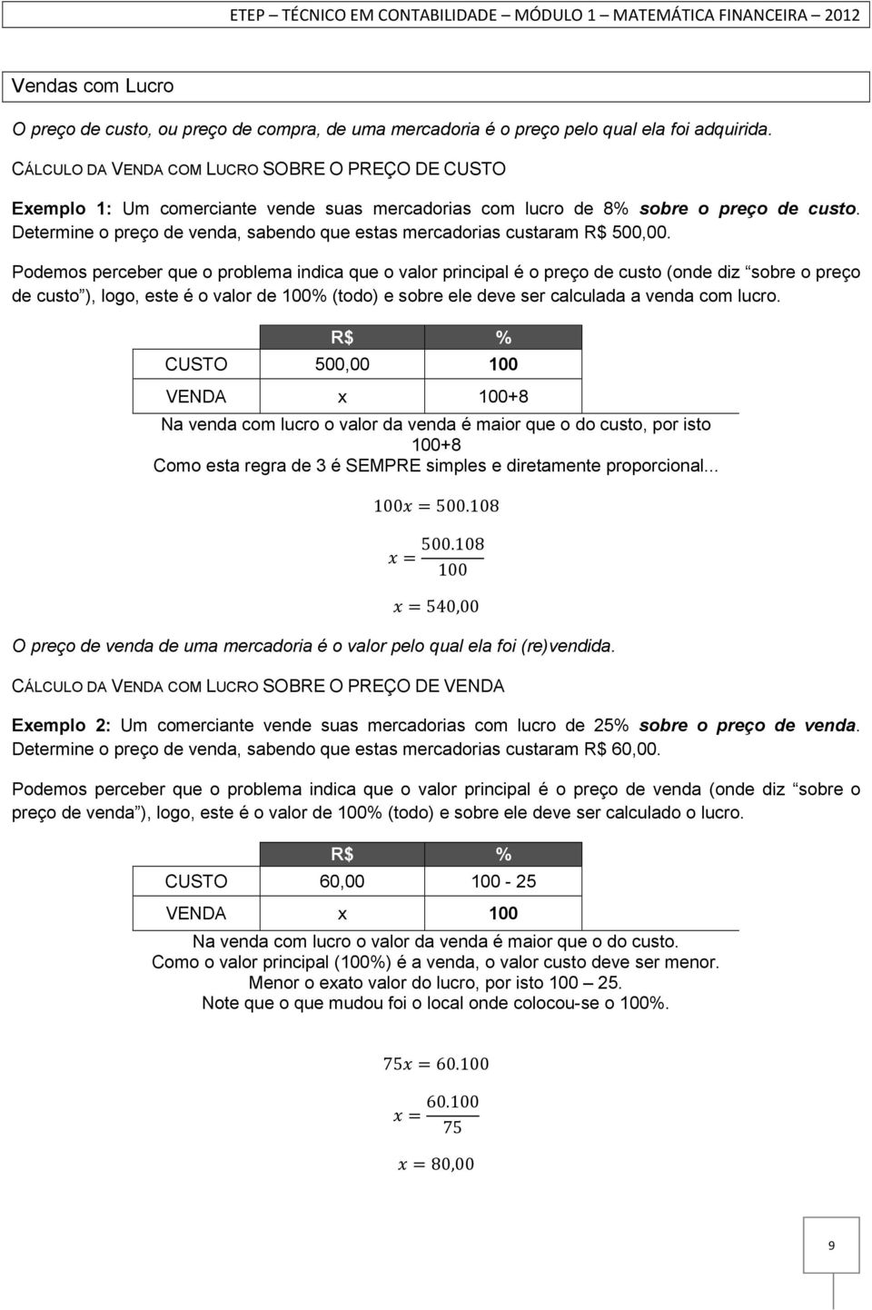 Determine o preço de venda, sabendo que estas mercadorias custaram R$ 500,00.