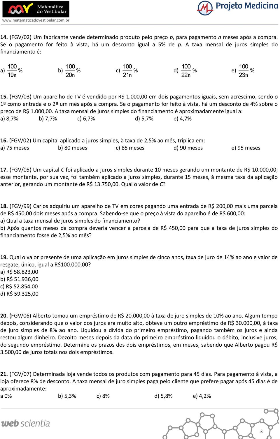 000,00 em dois pagamentos iguais, sem acréscimo, sendo o 1º como entrada e o 2º um mês após a compra. Se o pagamento for feito à vista, há um desconto de 4% sobre o preço de R$ 1.000,00. A taxa mensal de juros simples do financiamento é aproximadamente igual a: a) 8,7% b) 7,7% c) 6,7% d) 5,7% e) 4,7% 16.