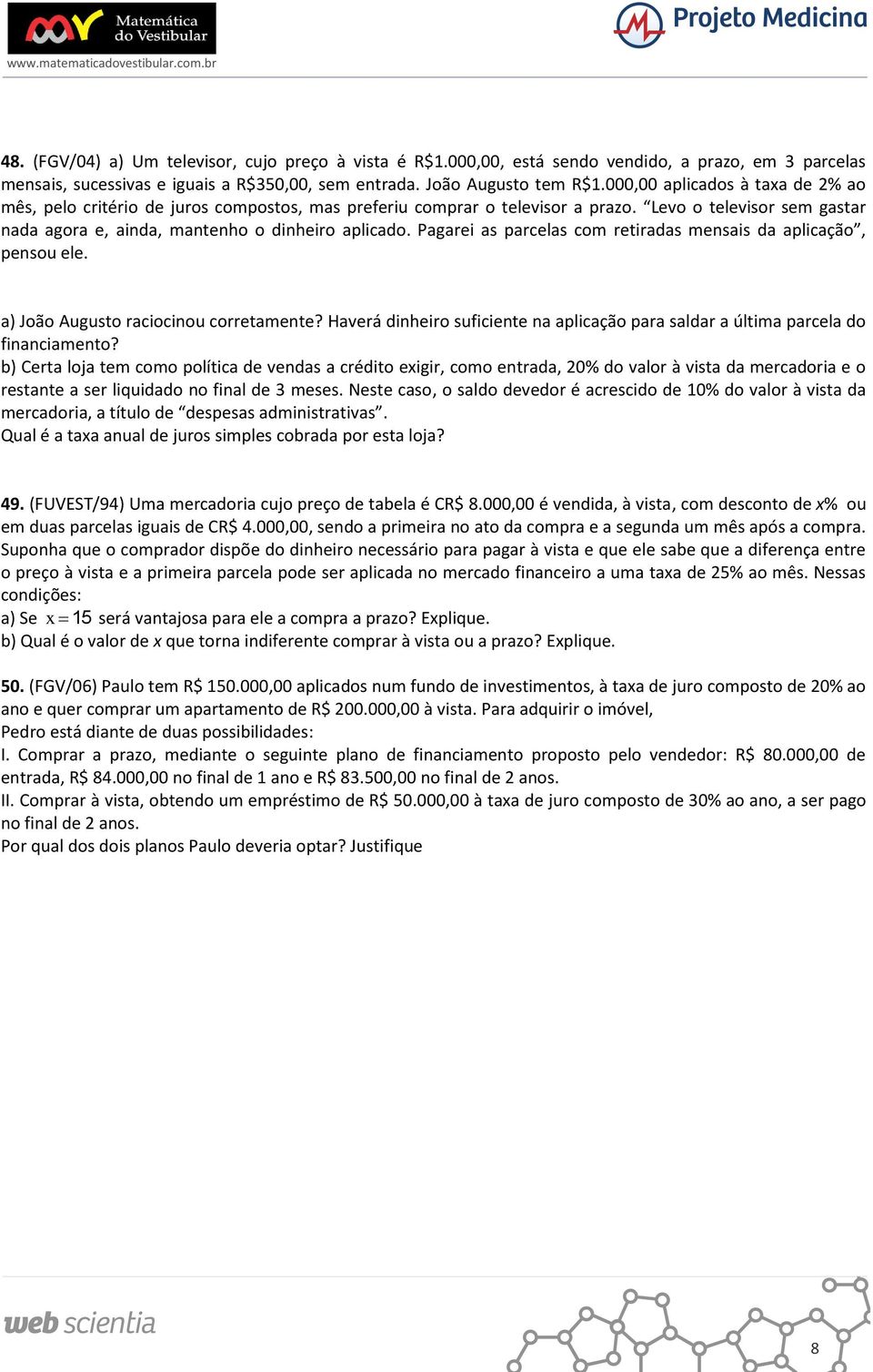 Pagarei as parcelas com retiradas mensais da aplicação, pensou ele. a) João Augusto raciocinou corretamente? Haverá dinheiro suficiente na aplicação para saldar a última parcela do financiamento?