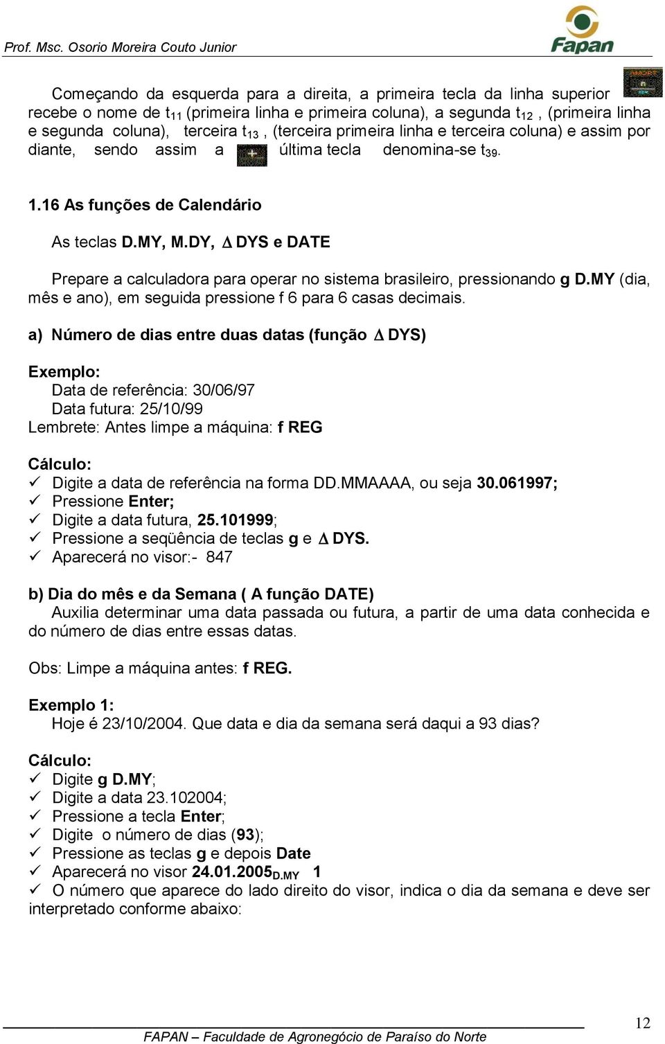 DY, DYS e DATE Prepare a calculadora para operar no sistema brasileiro, pressionando g D.MY (dia, mês e ano), em seguida pressione f 6 para 6 casas decimais.