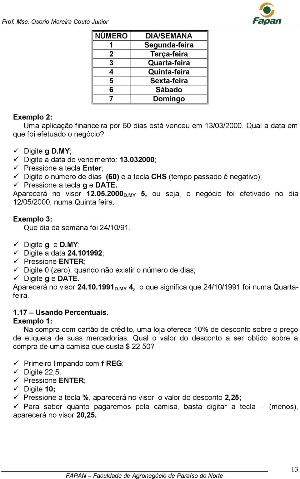 032000; Pressione a tecla Enter; Digite o número de dias (60) e a tecla CHS (tempo passado é negativo); Pressione a tecla g e DATE. Aparecerá no visor 12.05.2000 D.