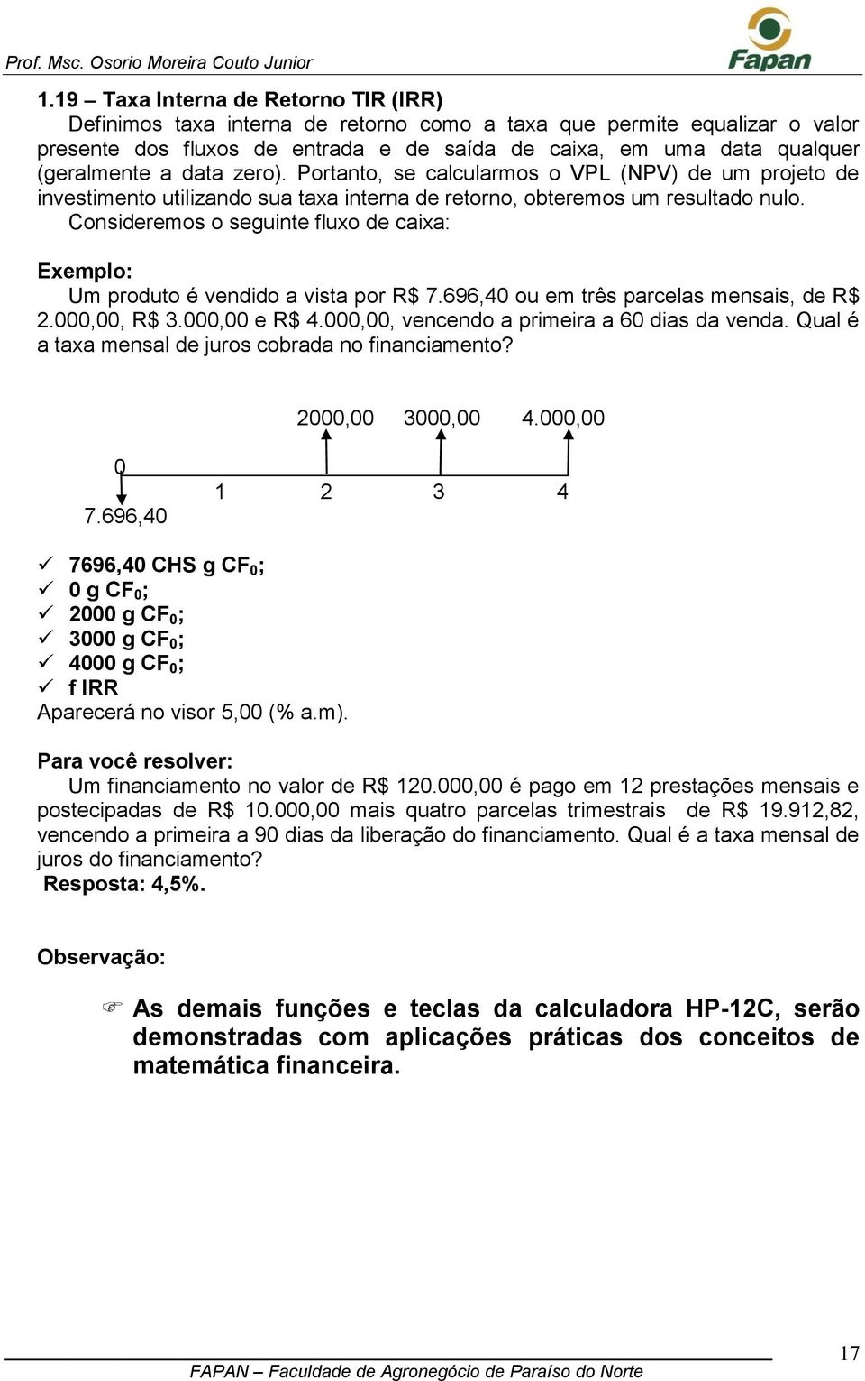 Consideremos o seguinte fluxo de caixa: Exemplo: Um produto é vendido a vista por R$ 7.696,40 ou em três parcelas mensais, de R$ 2.000,00, R$ 3.000,00 e R$ 4.