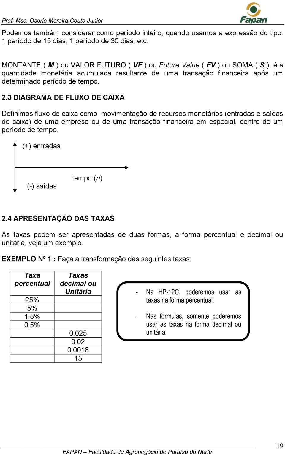 3 DIAGRAMA DE FLUXO DE CAIXA Definimos fluxo de caixa como movimentação de recursos monetários (entradas e saídas de caixa) de uma empresa ou de uma transação financeira em especial, dentro de um