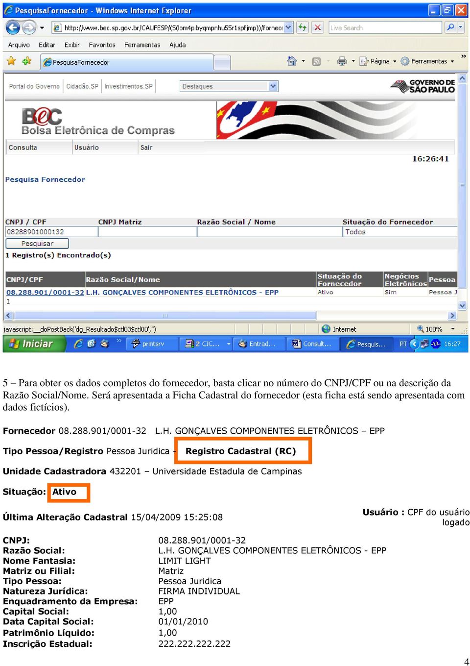 GONÇALVES COMPONENTES ELETRÔNICOS EPP Tipo Pessoa/Registro Pessoa Juridica - Registro Cadastral (RC) Unidade Cadastradora 432201 Universidade Estadula de Campinas Situação: Ativo Última Alteração