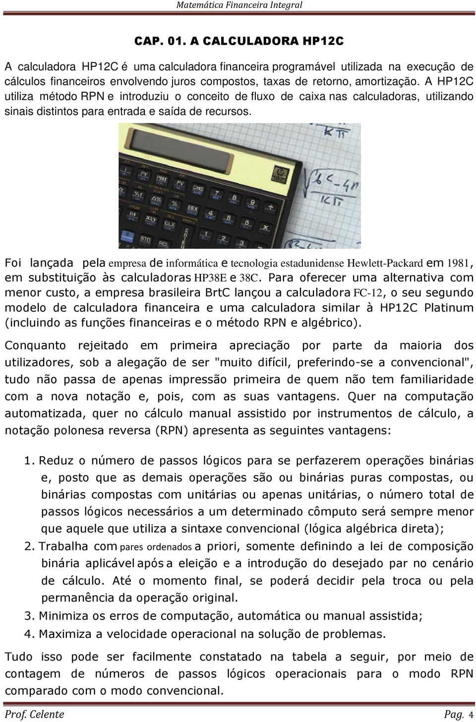 Foi lançada pela empresa de informática e tecnologia estadunidense Hewlett-Packard em 1981, em substituição às calculadoras HP38E e 38C.