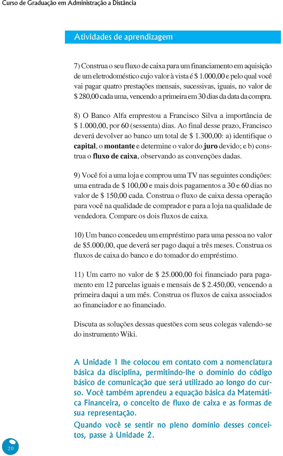 8) O Banco Alfa emprestou a Francisco Silva a importância de $ 1.000,00, por 60 (sessenta) dias. Ao final desse prazo, Francisco deverá devolver ao banco um total de $ 1.