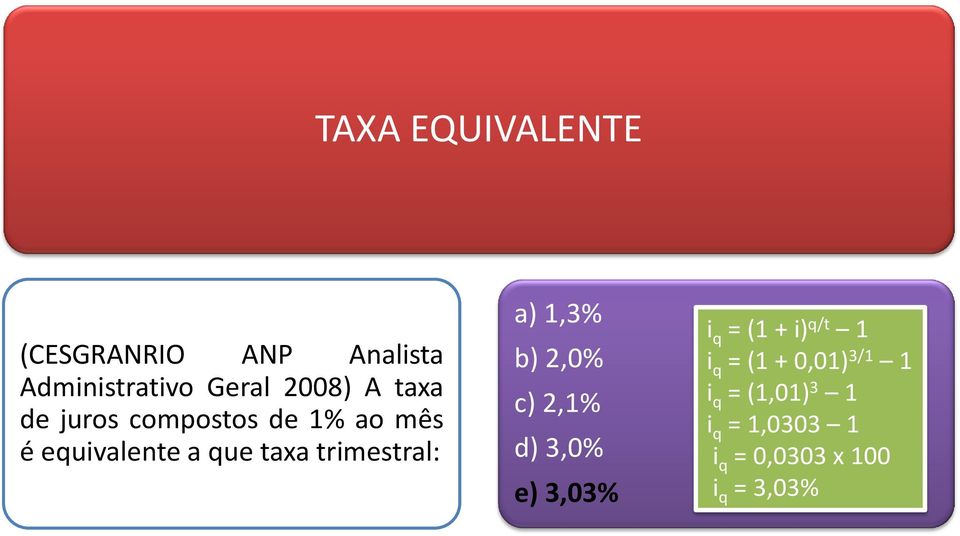 trimestral: a) 1,3% b) 2,0% c) 2,1% d) 3,0% e) 3,03% i q = (1 + i) q/t 1