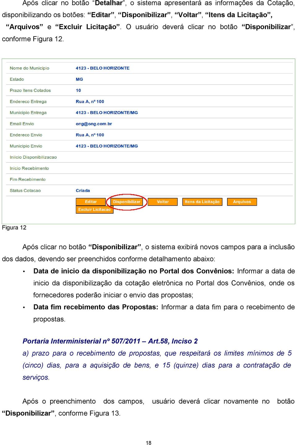 Figura 12 Após clicar no botão Disponibilizar, o sistema exibirá novos campos para a inclusão dos dados, devendo ser preenchidos conforme detalhamento abaixo: Data de inicio da disponibilização no