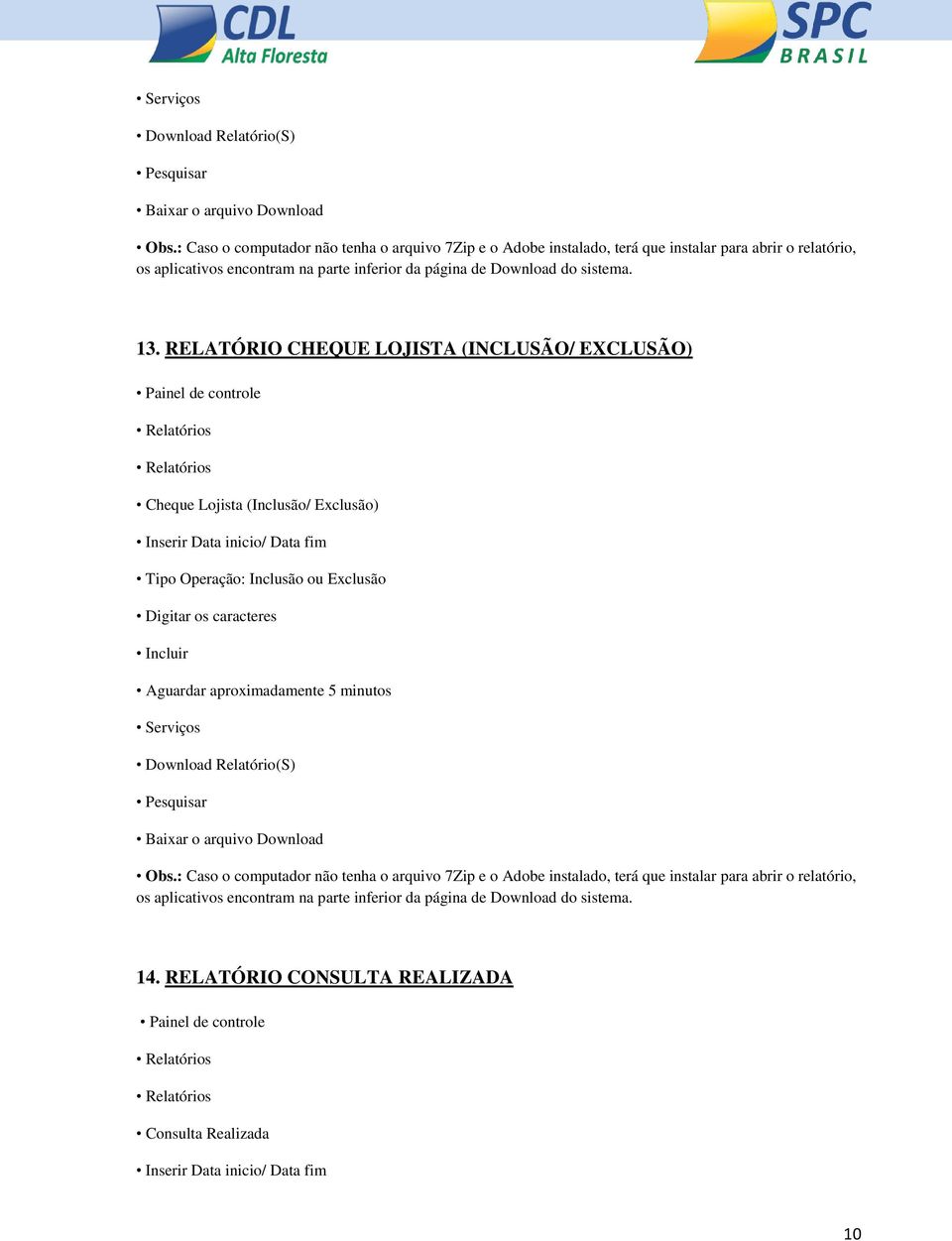 RELATÓRIO CHEQUE LOJISTA (INCLUSÃO/ EXCLUSÃO) Cheque Lojista (Inclusão/ Exclusão) Inserir Data inicio/ Data fim Tipo Operação: Inclusão ou Exclusão Digitar os caracteres Aguardar aproximadamente 5