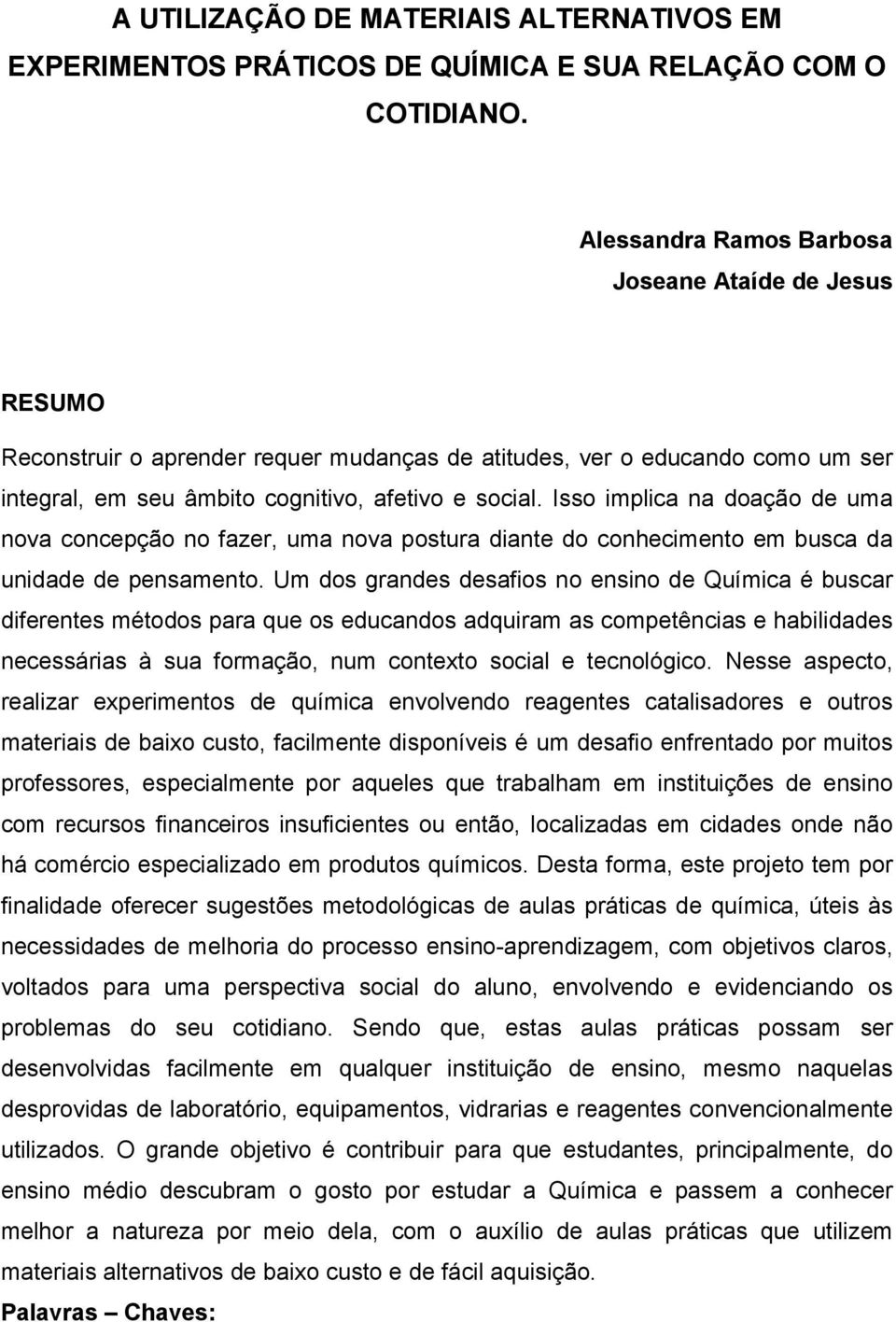 Isso implica na doação de uma nova concepção no fazer, uma nova postura diante do conhecimento em busca da unidade de pensamento.