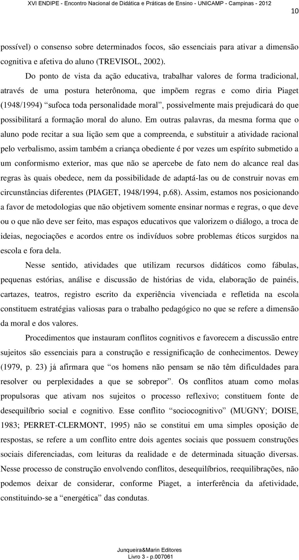 possivelmente mais prejudicará do que possibilitará a formação moral do aluno.