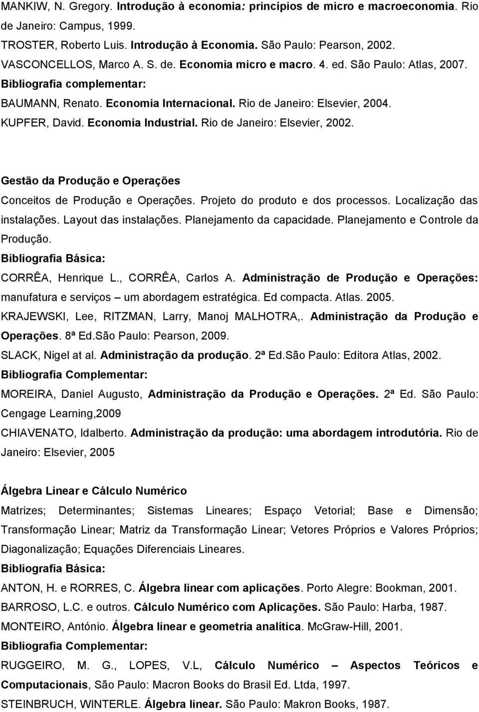 Economia Industrial. Rio de Janeiro: Elsevier, 2002. Gestão da Produção e Operações Conceitos de Produção e Operações. Projeto do produto e dos processos. Localização das instalações.