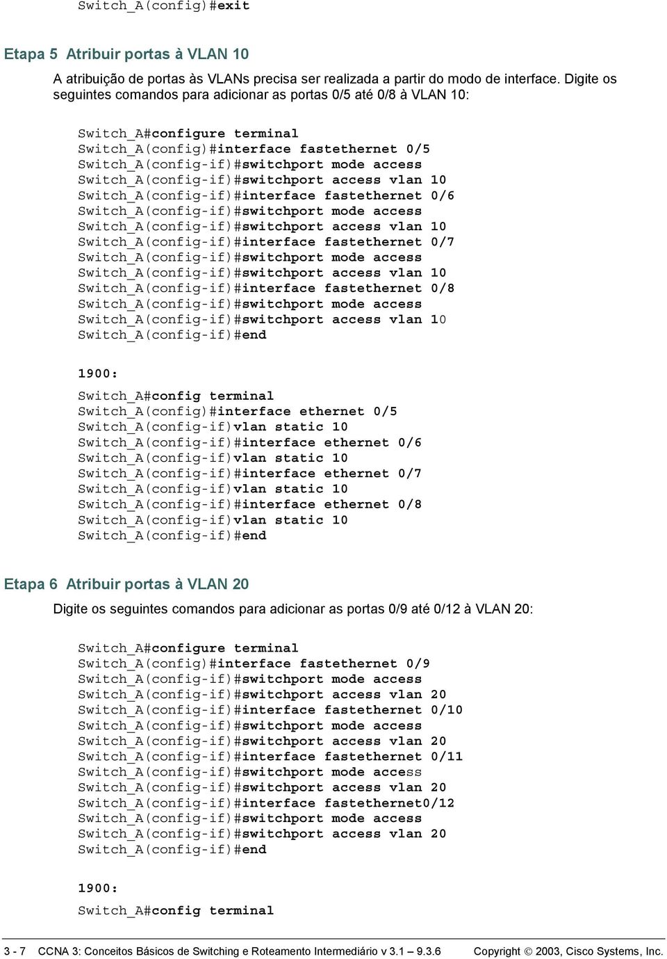 Switch_A(config-if)#interface fastethernet 0/7 Switch_A(config-if)#interface fastethernet 0/8 Switch_A(config)#interface ethernet 0/5 Switch_A(config-if)#interface ethernet 0/6