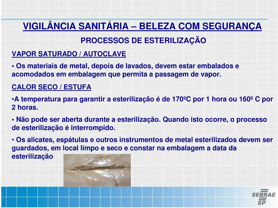 CALOR SECO / ESTUFA A temperatura para garantir a esterilização é de 170ºC por 1 hora ou 160º C por 2 horas.