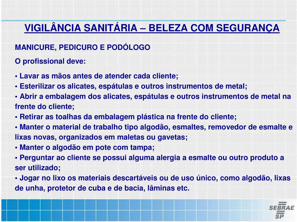 trabalho tipo algodão, esmaltes, removedor de esmalte e lixas novas, organizados em maletas ou gavetas; Manter o algodão em pote com tampa; Perguntar ao cliente se possui