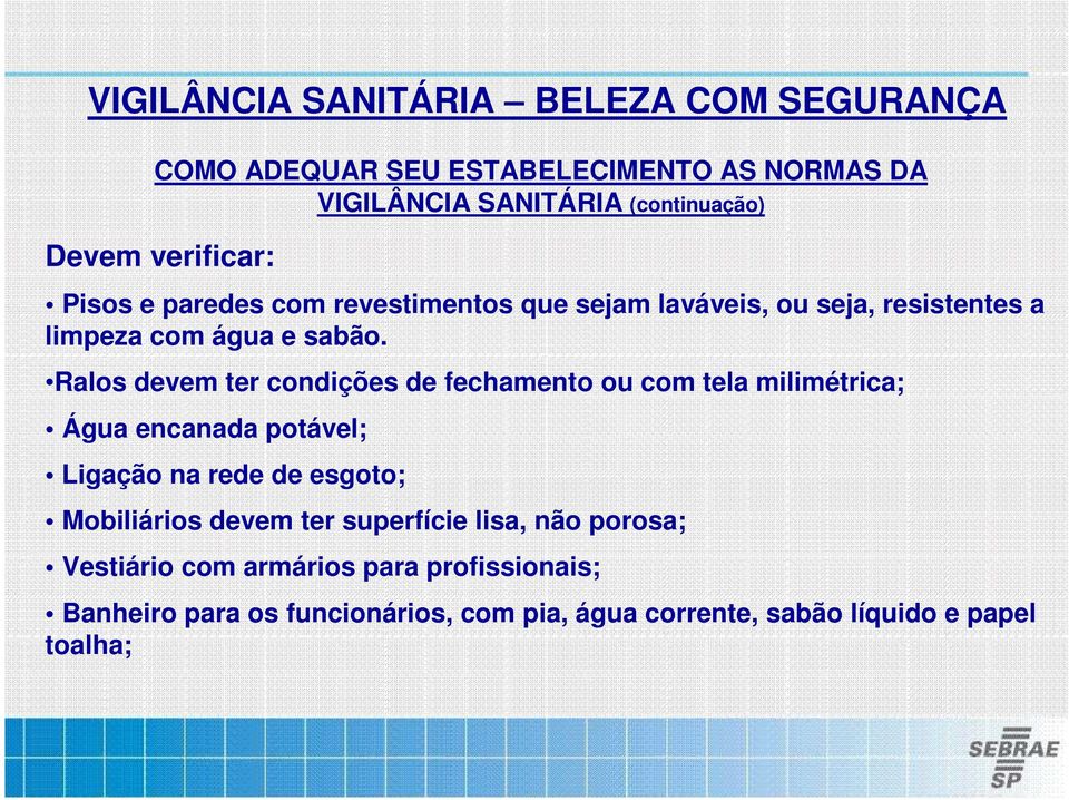 Ralos devem ter condições de fechamento ou com tela milimétrica; Água encanada potável; Ligação na rede de esgoto;