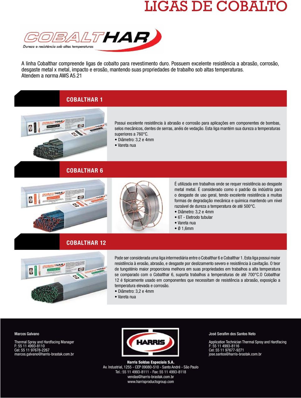 21 COBALTHAR 1 Possui excelente resistência à abrasão e corrosão para aplicações em componentes de bombas, selos mecânicos, dentes de serras, anéis de vedação.